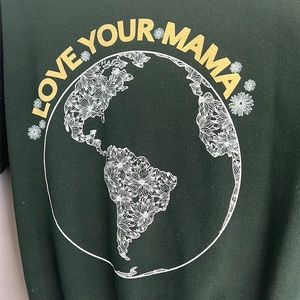 LOVE YOUR MAMA EARTH SWEATSHIRT!